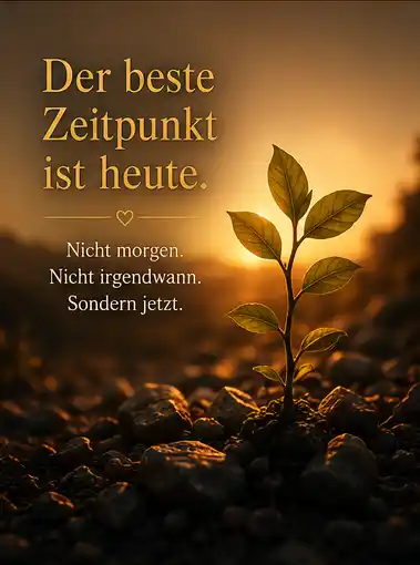 der-beste-zeitpunkt-ist-heute-nicht-morgen-sondern-jetzt-spruch